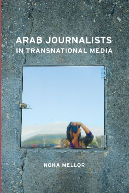 Book cover of: Arab Journalists in Transnational Media. By: Noha Mellor