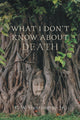 Book cover of: What I Don't Know About Death. By: Huntington, C. W., Jr.