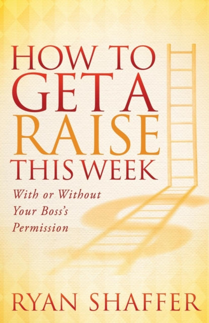 Book cover of: How to Get a Raise This Week. By: Ryan Shaffer