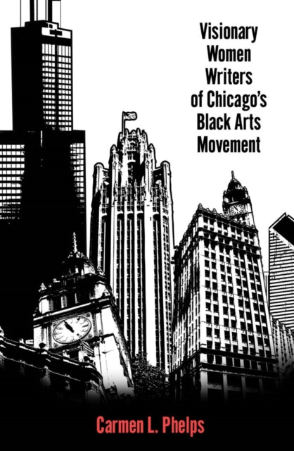 Book cover of: Visionary Women Writers of Chicago's Black Arts Movement. By: Carmen L. Phelps