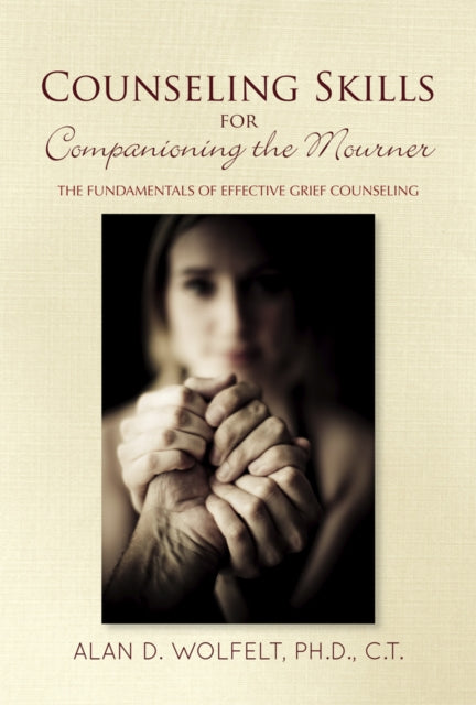 Book cover of: Counseling Skills for Companioning the Mourner. By: Alan D. Wolfelt