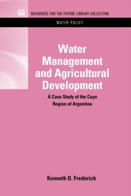 Book cover of: Water Management and Agricultural Development. By: Kenneth D. Frederick