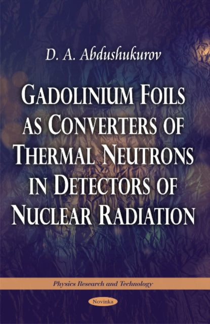 Book cover of: Gadolinium Foils as Converters of Thermal Neutrons in Detectors of Nuclear Radiation. By: D. A. Abdushukurov