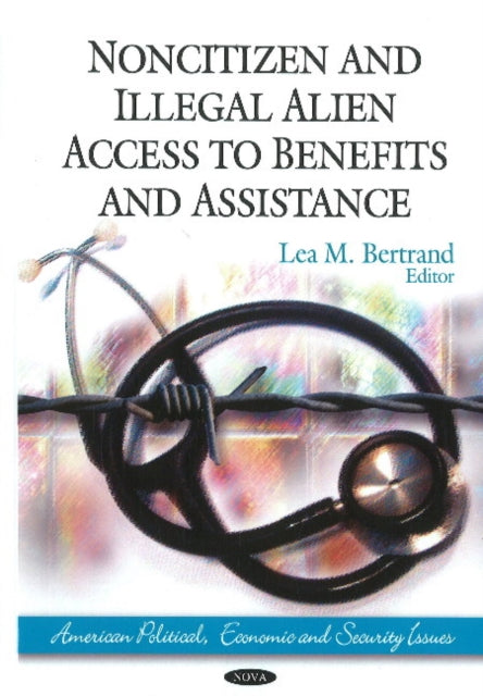 Book cover of: Noncitizen & Illegal Alien Access to Benefits & Assistance. By: Lea M. Bertrand