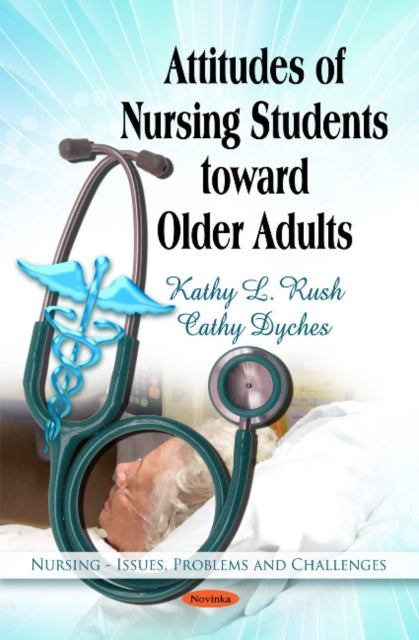 Book cover of: Attitudes of Nursing Students Toward Older Adults. By: Kathy L. Rush