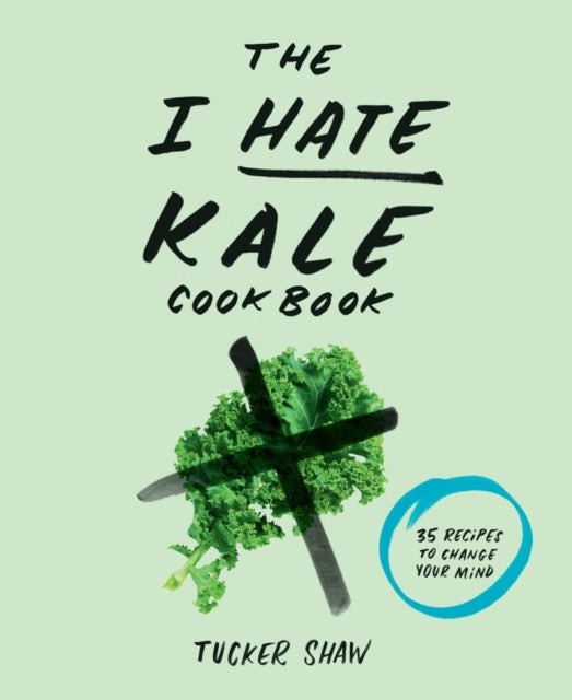 Book cover of: I Hate Kale Cookbook. By: Tucker Shaw
