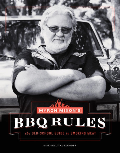 Book cover of: Myron Mixon's BBQ Rules: The Old-School Guide to Smoking Meat. By: Myron Mixon