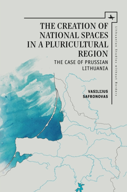 Book cover of: Creation of National Spaces in a Pluricultural Region. By: Vasilijus Safronovas