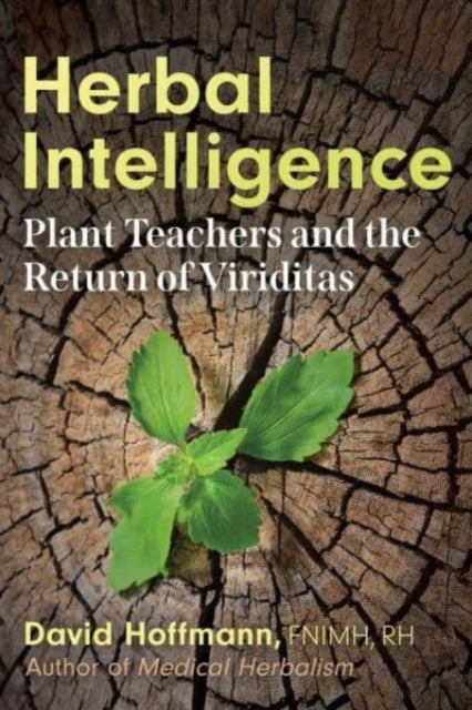 Herbal Intelligence, Plant Teachers and the Return of Viriditas 9781620556146 David Hoffmann