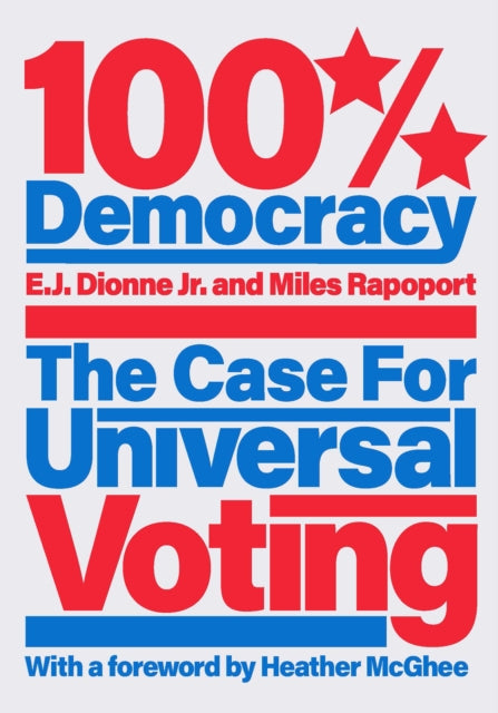 Book cover of: 100% Democracy. By: E. J. Dionne