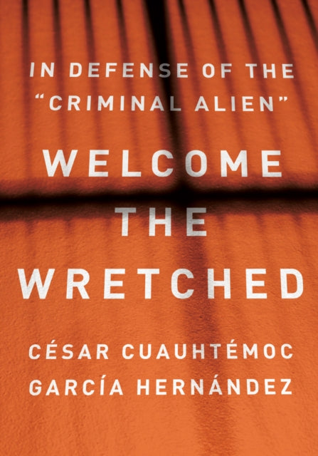 Book cover of: Welcome the Wretched. By: César Cuauhtémoc García Hernández