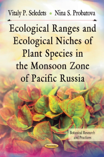 Book cover of: Ecological Ranges & Ecological Niches of Plant Species in the Monsoon Zone of Pacific Russia. By: V. P. Seledet︠s︡