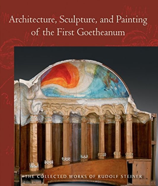 Book cover of: Architecture, Sculpture, and Painting of the First Goetheanum. By: Rudolf Steiner