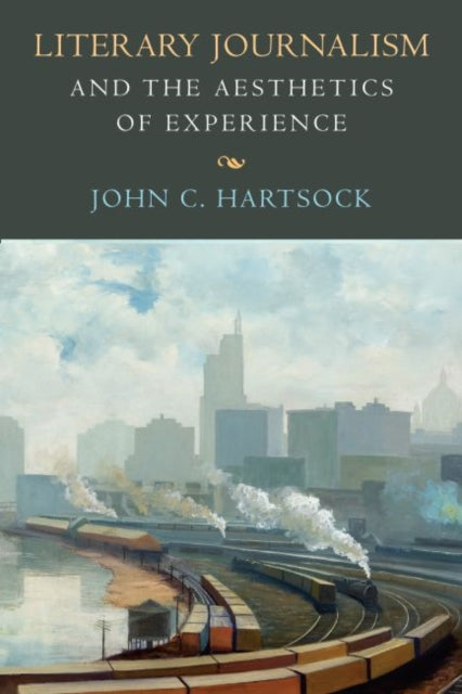 Book cover of: Literary Journalism and the Aesthetics of Experience. By: John C. Hartsock
