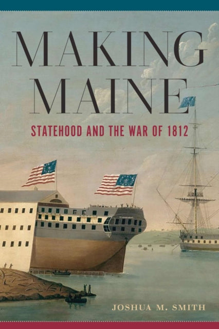 Book cover of: Making Maine. By: Joshua M. Smith