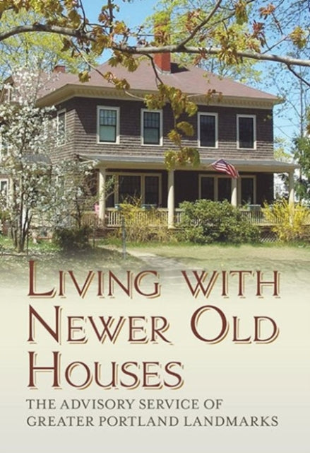 Book cover of: Living with Newer Old Houses. By: Advisory Service of Greater Portland Landmarks Staff