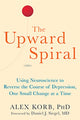 Upward Spiral, Using Neuroscience to Reverse the Course of Depression, One Small Change at a Time 9781626251205 Alex Korb PhD