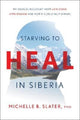 Book cover of: Starving to Heal in Siberia. By: PhD Michelle B. Slater