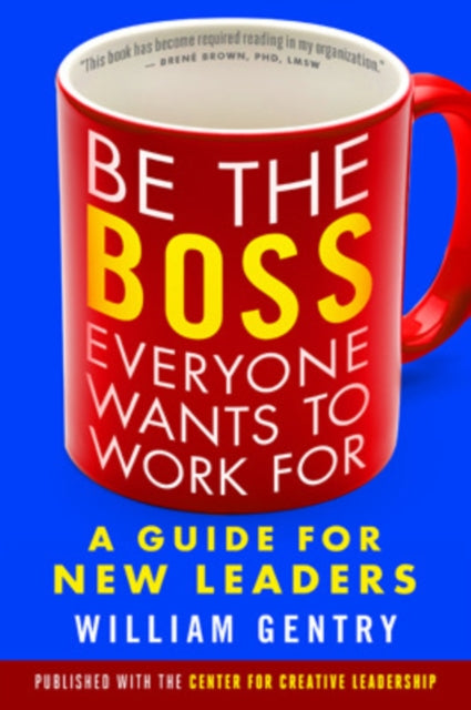 Book cover of: Be the Boss Everyone Wants to Work For: A Guide for New Leaders. By: William A. Gentry