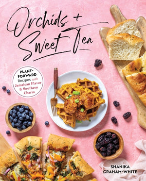 Orchids and Sweet Tea, Plant-Forward Recipes with Jamaican Flavor & Southern Charm