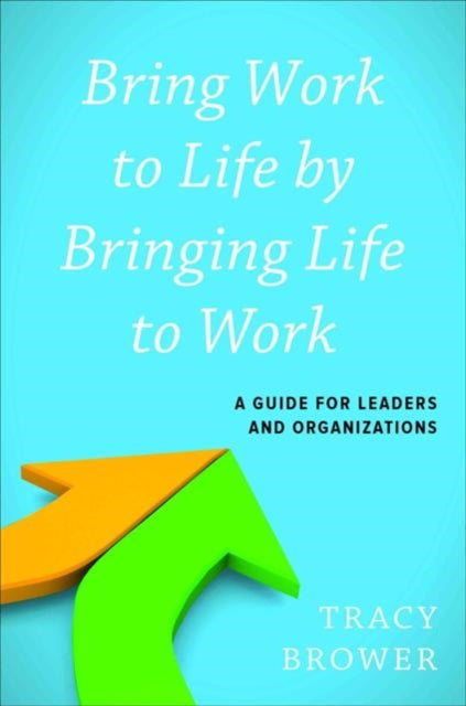 Book cover of: Bring Work to Life by Bringing Life to Work. By: Tracy Brower