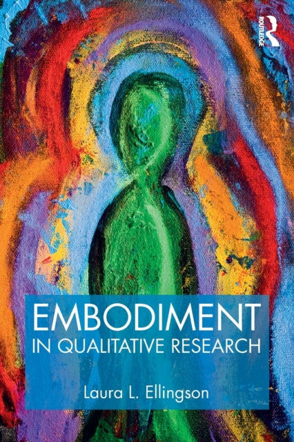 Book cover of: Embodiment in Qualitative Research. By: Laura L. Ellingson