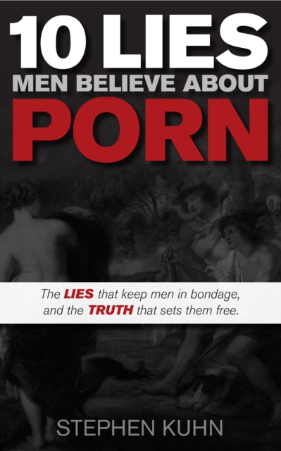 Book cover of: 10 Lies Men Believe About Porn. By: Stephen Kuhn