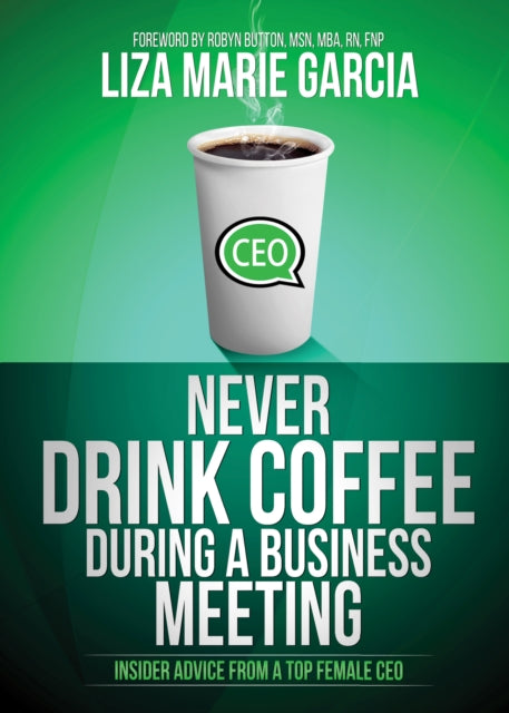 Book cover of: Never Drink Coffee During a Business Meeting. By: Liza Marie Garcia
