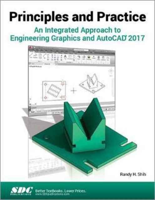 Book cover of: Principles and Practice An Integrated Approach to Engineering Graphics and AutoCAD 2017. By: Randy Shih
