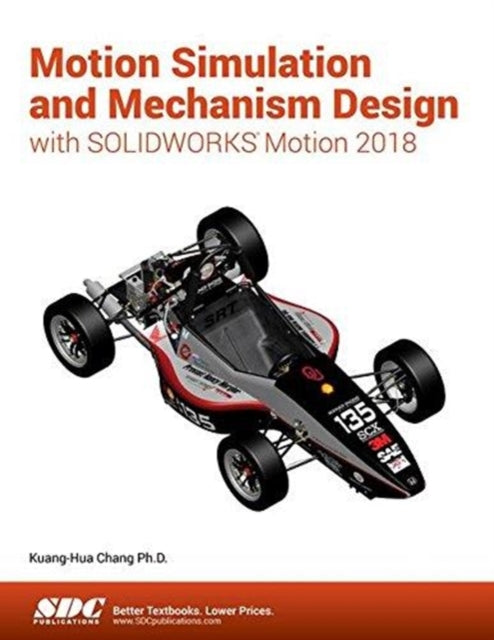 Book cover of: Motion Simulation and Mechanism Design with SOLIDWORKS Motion 2018. By: Kuang-Hua Chang