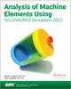 Book cover of: Analysis of Machine Elements Using SOLIDWORKS Simulation 2025. By: Shahin Nudehi