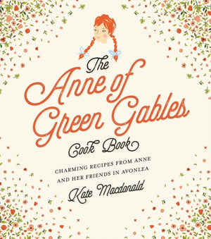 Anne of Green Gables Cookbook, Charming Recipes from Anne and Her Friends in Avonlea