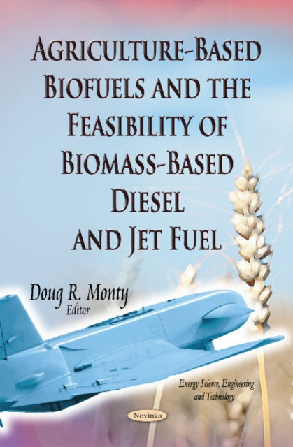 Book cover of: Agriculture-Based Biofuels & the Feasibility of Biomass-Based Diesel & Jet Fuel. By: Doug R. Monty