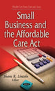 Book cover of: Small Business & the Affordable Care Act