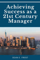 Book cover of: Achieving Success As a 21st Century Manager. By: Dean E. Frost