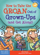 Book cover of: How to Take the GROAN Out of Grown-Ups (and Get Along!). By: Eric Braun