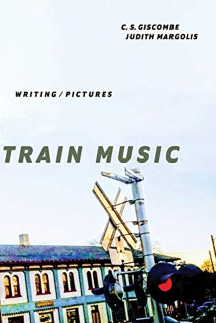 Book cover of: Train Music – Writing / Pictures. By: C. S. Giscombe