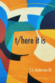 Book cover of: t/here it is. By: T. J. Anderson III