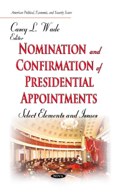 Book cover of: Nomination and Confirmation of Presidential Appointments. By: Casey L. Wade