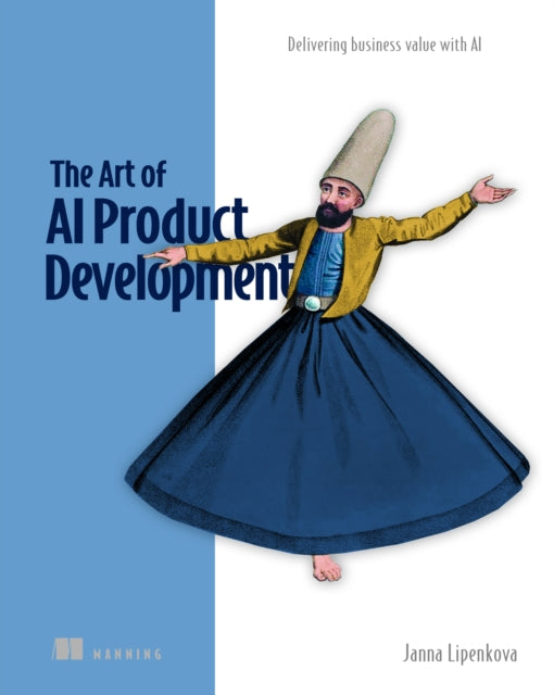 Art of AI Product Development: Delivering business value with AI 9781633437050 LIPENKOVA, JANNA