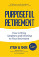 Purposeful Retirement, How to Bring Happiness and Meaning to Your Retirement (Retirement gift for men) 9781633538528 Hyrum W. Smith