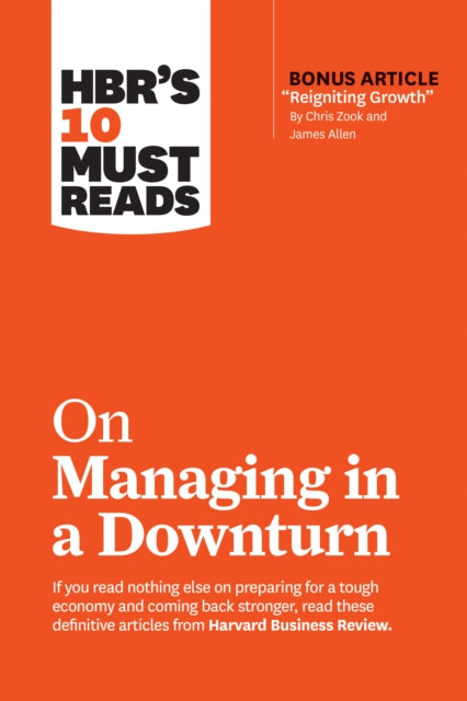 Book cover of: HBR's 10 Must Reads on Managing in a Downturn (with bonus article "Reigniting Growth" By Chris Zook and James Allen). By: Harvard Business Review