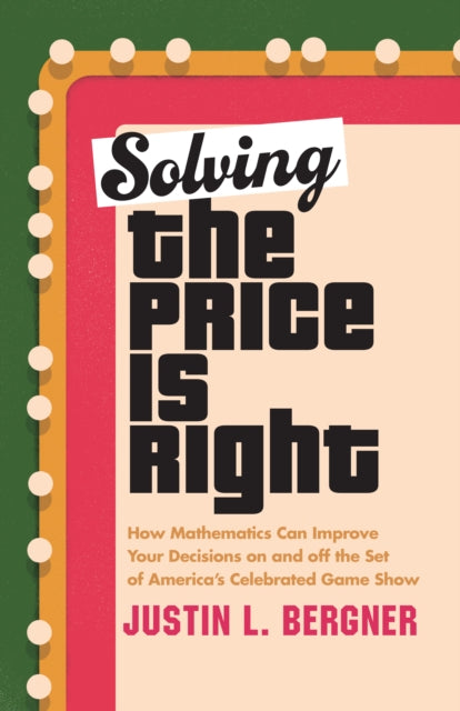 Book cover of: Solving The Price Is Right. By: Justin L. Bergner