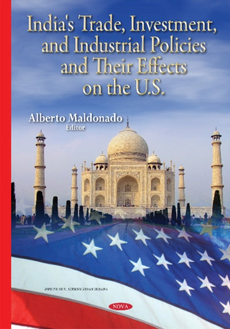 Book cover of: India's Trade, Investment & Industrial Policies & their Effects on the U.S.. By: Alberto Maldonado