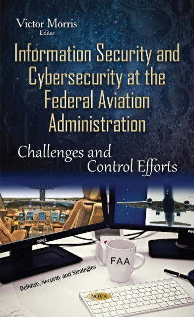 Book cover of: Information Security & Cybersecurity at the Federal Aviation Administration. By: Victor Morris