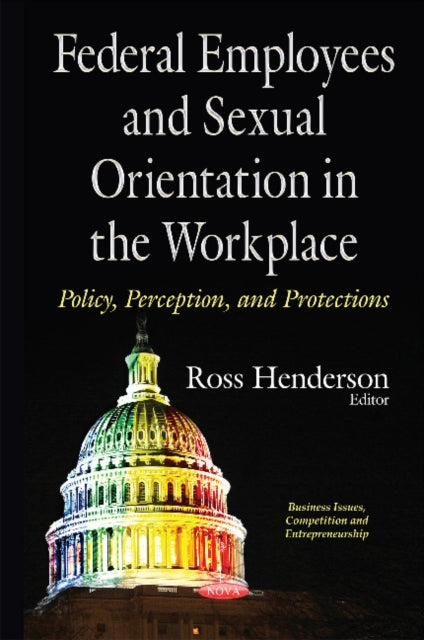 Book cover of: Federal Employees & Sexual Orientation in the Workplace Policy, Perception & Protections. By: Ross Henderson