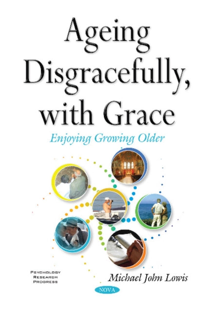 Book cover of: Ageing Disgracefully, with Grace. By: Michael John Lowis