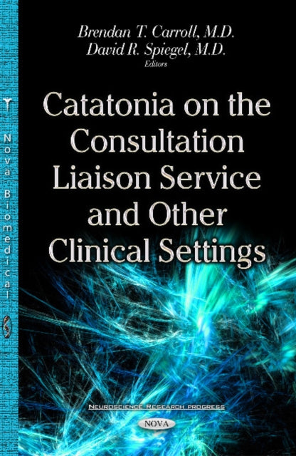 Book cover of: Catatonia on the Consultation Liaison Service & Other Clinical Settings. By: Brendan T. Carroll