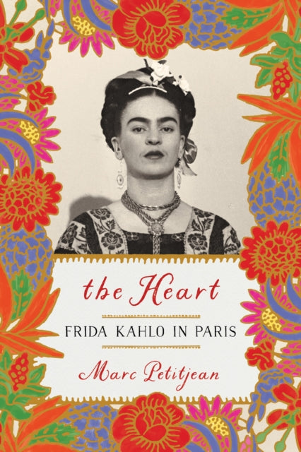 Book cover of: Heart, The: Frida Kahlo in Paris. By: Marc Petitjean