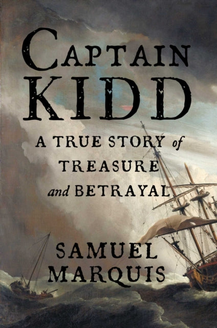 Captain Kidd, A True Story of Treasure and Betrayal 9781635769685 Samuel Marquis